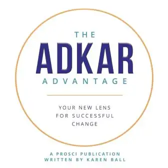 The ADKAR Advantage: Your New Lens For Successful Change